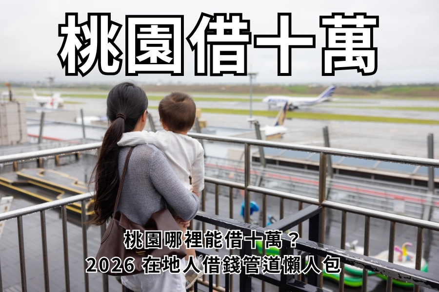 桃園哪裡借十萬？2026 桃園在地借錢管道懶人包：銀行、機車、手機、勞保貸款一次看