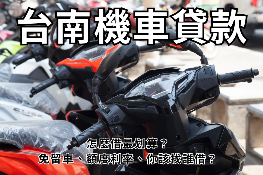 台南機車貸款怎麼借最划算？免留車、額度、利率，你應該要找誰借？